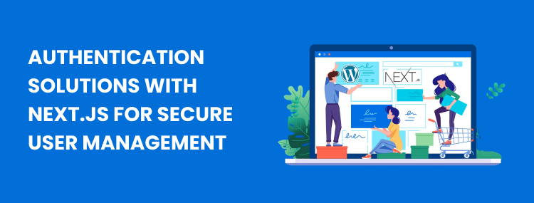  Secure User Management: Authentication Solutions with Next.js